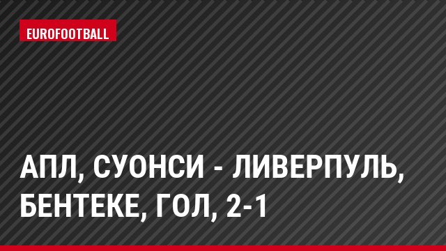 АПЛ, Суонси - Ливерпуль, Бентеке, Гол, 2-1
