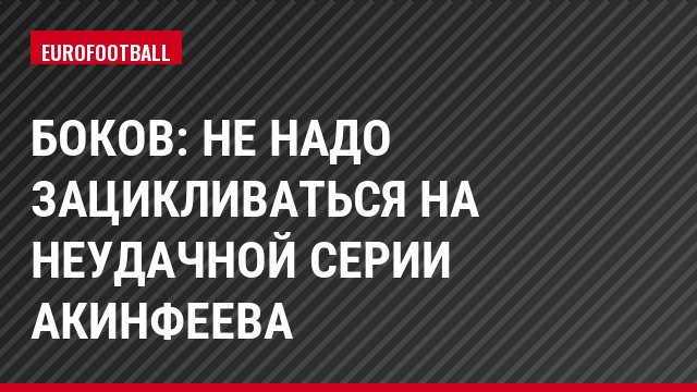 Боков: Не надо зацикливаться на неудачной серии Акинфеева
