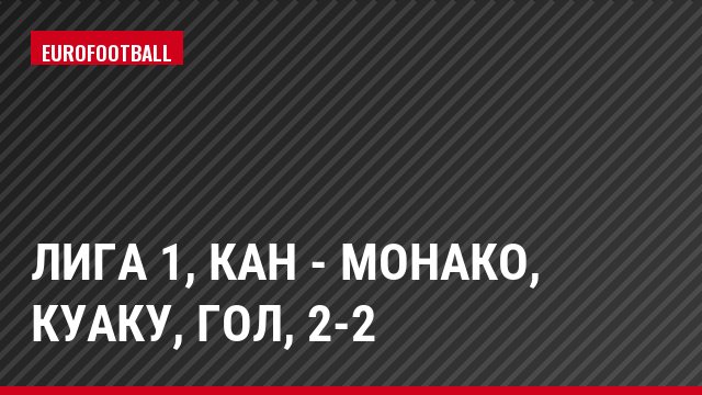 Лига 1, Кан - Монако, Куаку, Гол, 2-2