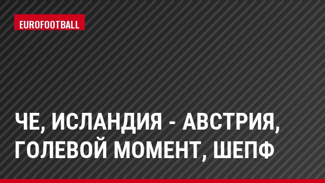 ЧЕ, Исландия - Австрия, Голевой момент, Шепф
