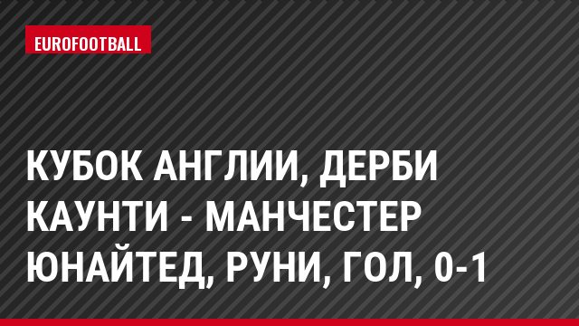 Кубок Англии, Дерби Каунти - Манчестер Юнайтед, Руни, Гол, 0-1