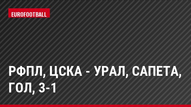 РФПЛ, ЦСКА - Урал, Сапета, Гол, 3-1