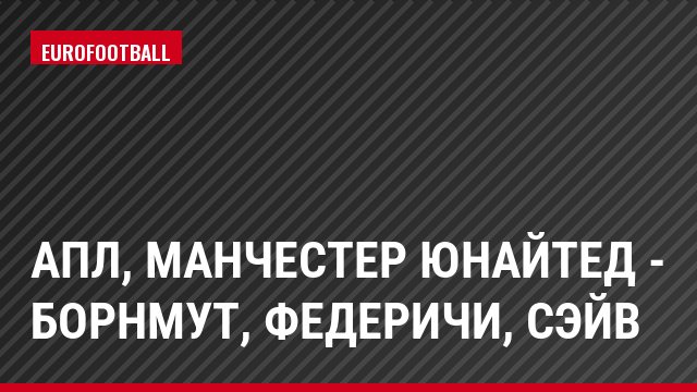 АПЛ, Манчестер Юнайтед - Борнмут, Федеричи, Сэйв