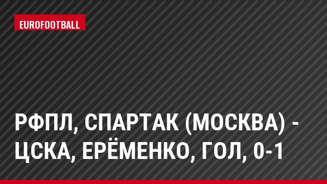РФПЛ, Спартак (Москва) - ЦСКА, Ерёменко, Гол, 0-1