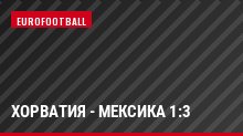 Хорватия - Мексика 1:3