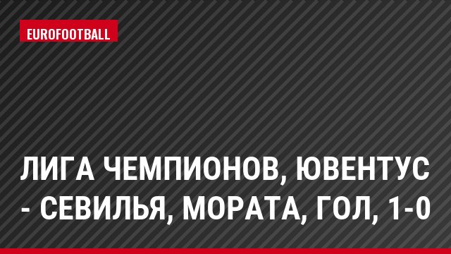 Лига чемпионов, Ювентус - Севилья, Мората, Гол, 1-0