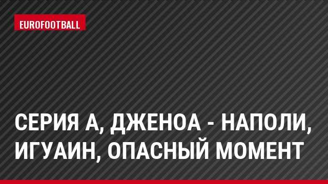 Серия А, Дженоа - Наполи, Игуаин, Опасный момент