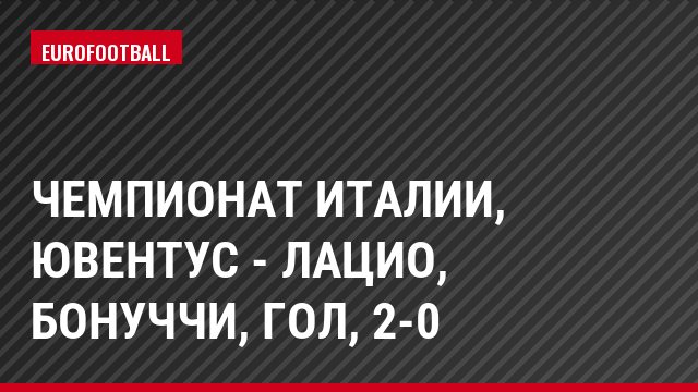 Чемпионат Италии, Ювентус - Лацио, Бонуччи, Гол, 2-0