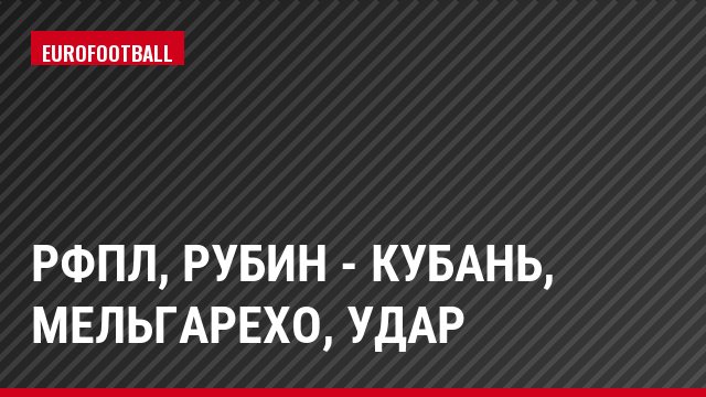 РФПЛ, Рубин - Кубань, Мельгарехо, Удар