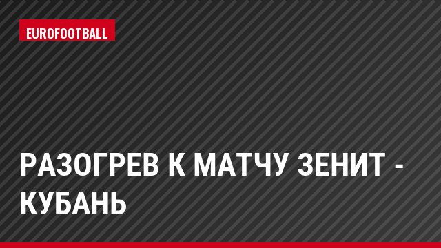 Разогрев к матчу Зенит - Кубань