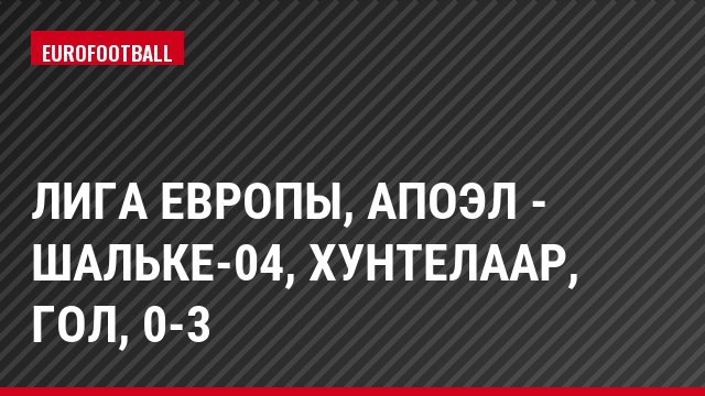 Лига Европы, АПОЭЛ - Шальке-04, Хунтелаар, Гол, 0-3