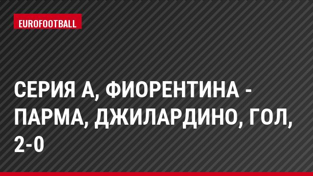 Серия А, Фиорентина - Парма, Джилардино, Гол, 2-0