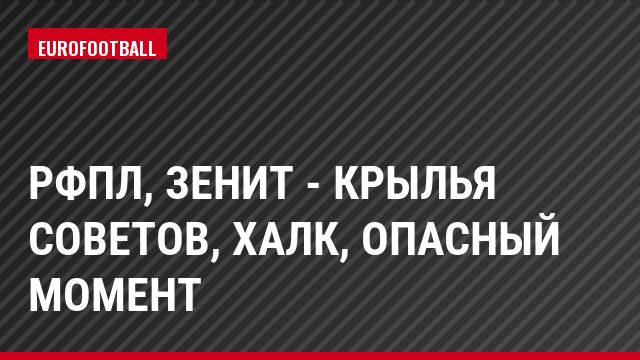 РФПЛ, Зенит - Крылья Советов, Халк, Опасный момент