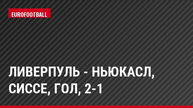 Ливерпуль - Ньюкасл, Сиссе, Гол, 2-1
