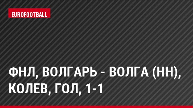 ФНЛ, Волгарь - Волга (НН), Колев, Гол, 1-1