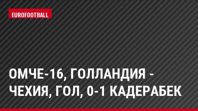 ОМЧЕ-16, Голландия - Чехия, Гол, 0-1 Кадерабек