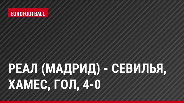 Реал (Мадрид) - Севилья, Хамес, Гол, 4-0
