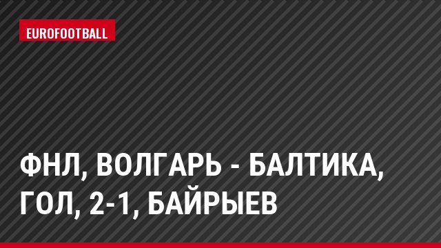 ФНЛ, Волгарь - Балтика, Гол, 2-1, Байрыев