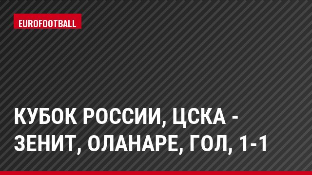 Кубок России, ЦСКА - Зенит, Оланаре, Гол, 1-1