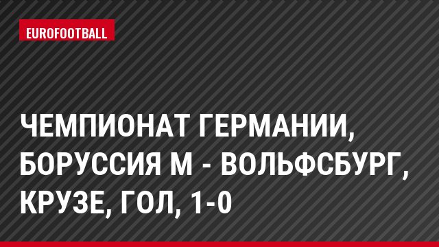 Чемпионат Германии, Боруссия М - Вольфсбург, Крузе, Гол, 1-0