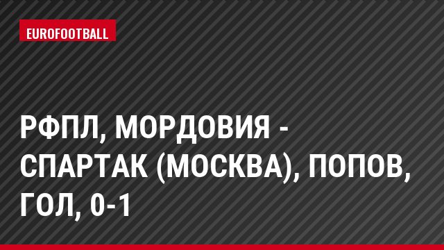 РФПЛ, Мордовия - Спартак (Москва), Попов, Гол, 0-1