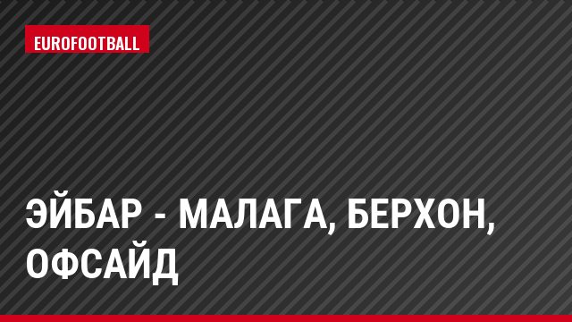 Эйбар - Малага, Берхон, Офсайд