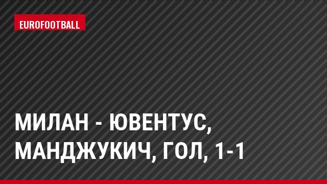 Милан - Ювентус, Манджукич, Гол, 1-1