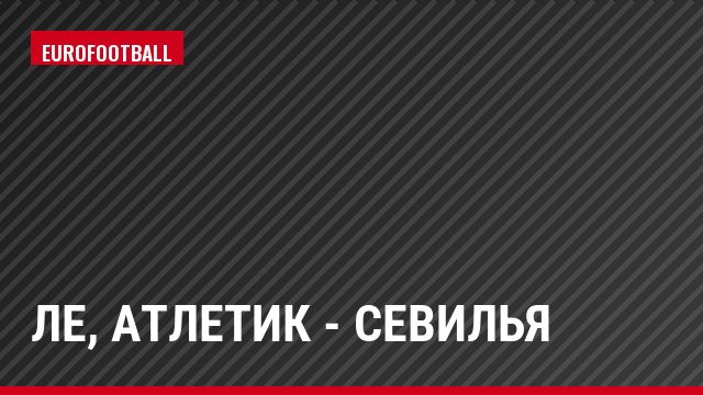 ЛЕ, Атлетик - Севилья
