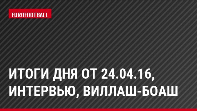 Итоги дня от 24.04.16, Интервью, Виллаш-Боаш