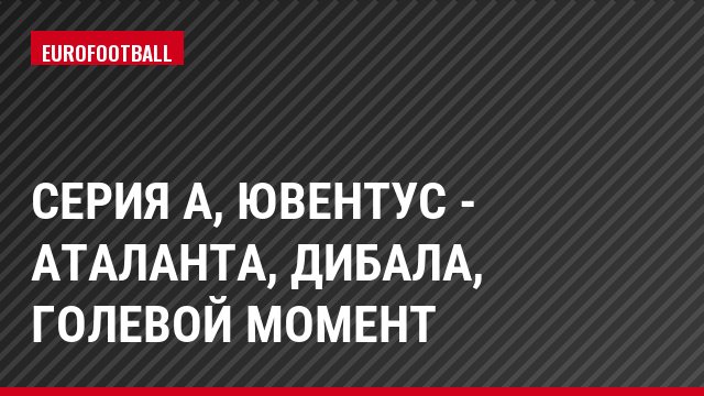Серия А, Ювентус - Аталанта, Дибала, Голевой момент