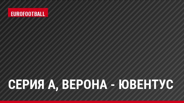 Серия А, Верона - Ювентус