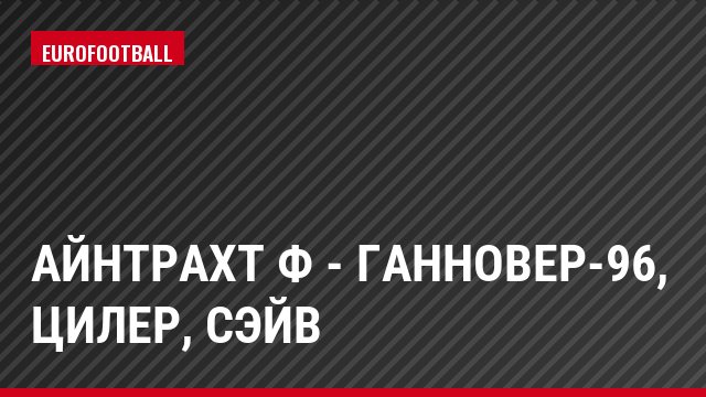 Айнтрахт Ф - Ганновер-96, Цилер, Сэйв