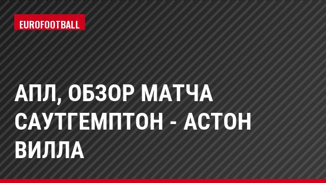 АПЛ, Обзор матча Саутгемптон - Астон Вилла