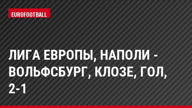 Лига Европы, Наполи - Вольфсбург, Клозе, Гол, 2-1