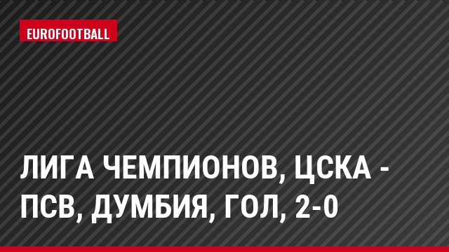 Лига чемпионов, ЦСКА - ПСВ, Думбия, Гол, 2-0