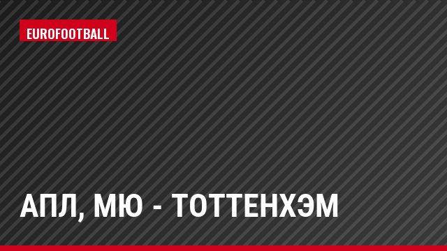 АПЛ, МЮ - Тоттенхэм