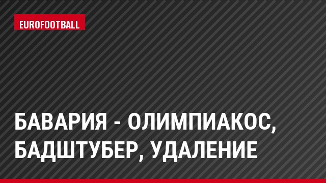 Бавария - Олимпиакос, Бадштубер, Удаление