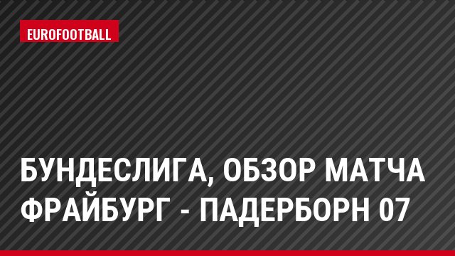 Бундеслига, Обзор матча Фрайбург - Падерборн 07
