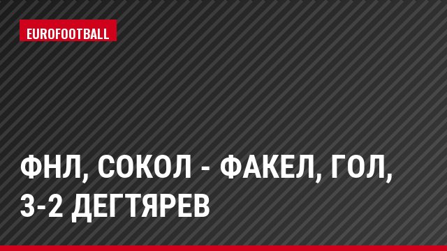 ФНЛ, Сокол - Факел, Гол, 3-2 Дегтярев