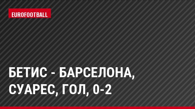 Бетис - Барселона, Суарес, Гол, 0-2
