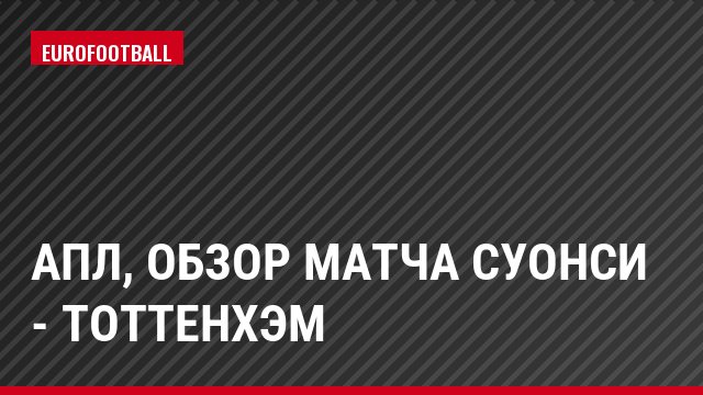 АПЛ, Обзор матча Суонси - Тоттенхэм