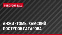 Анжи -Томь. Хамский поступок Гатагова