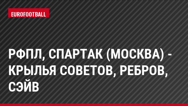РФПЛ, Спартак (Москва) - Крылья Советов, Ребров, Сэйв