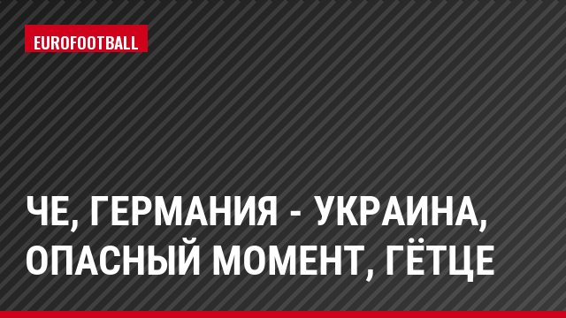 ЧЕ, Германия - Украина, Опасный момент, Гётце