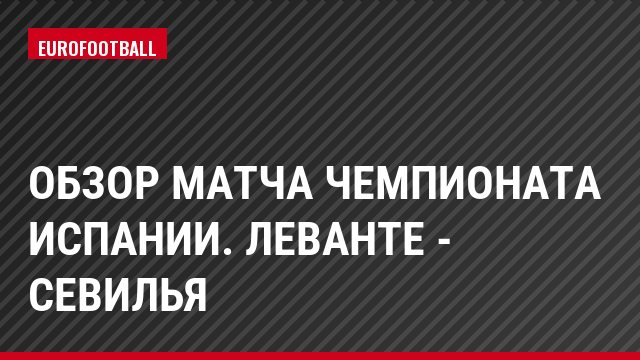 Обзор матча чемпионата Испании. Леванте - Севилья