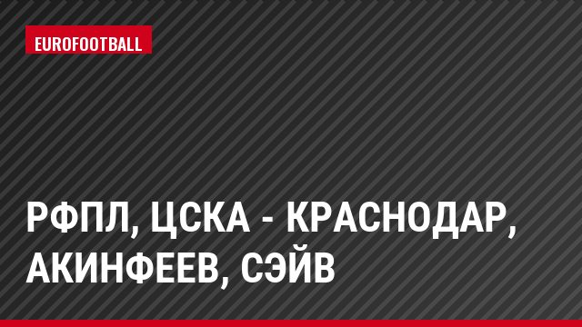 РФПЛ, ЦСКА - Краснодар, Акинфеев, Сэйв