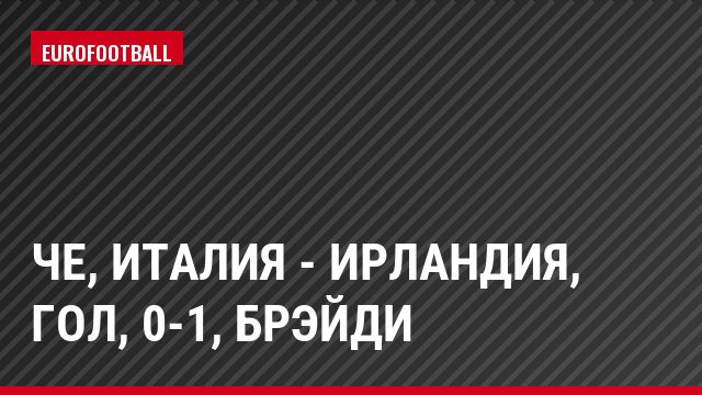 ЧЕ, Италия - Ирландия, Гол, 0-1, Брэйди