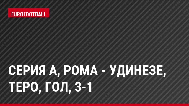 Серия А, Рома - Удинезе, Теро, Гол, 3-1
