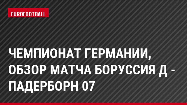 Чемпионат Германии, Обзор матча Боруссия Д - Падерборн 07