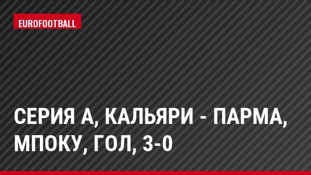 Серия А, Кальяри - Парма, Мпоку, Гол, 3-0